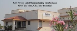 Why Private Label Manufacturing with Sadatan Saves You Time, Cost, and Resources
