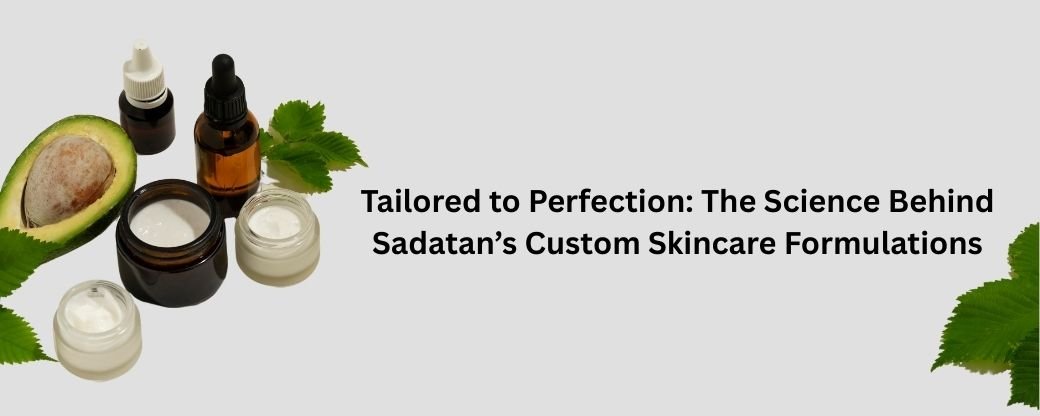 Tailored to Perfection: The Science Behind Sadatan’s Custom Skincare Formulations