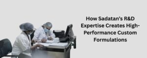 How Sadatan’s R&D Expertise Creates High-Performance Custom Formulations