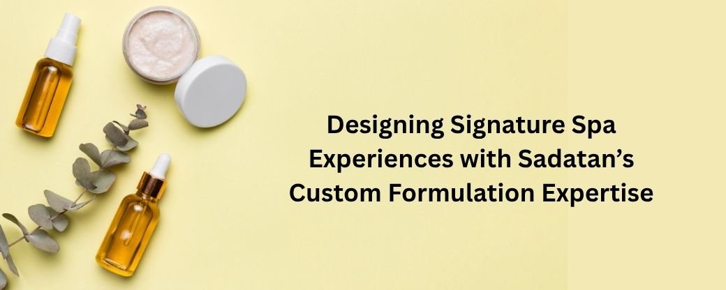 Designing Signature Spa Experiences with Sadatan’s Custom Formulation Expertise