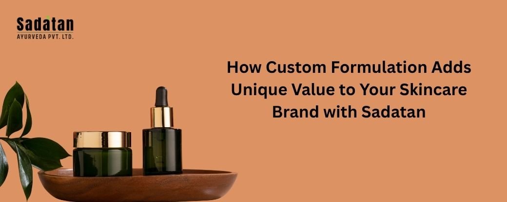 How Custom Formulation Adds Unique Value to Your Skincare Brand with Sadatan